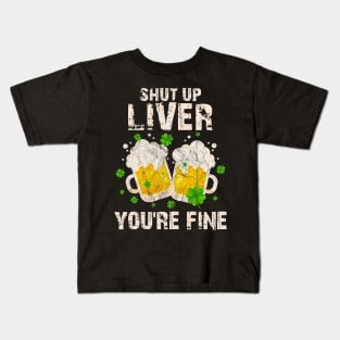 Shut Up Liver Youre Fine Saint Patricks Day Drinking Kids T-Shirt